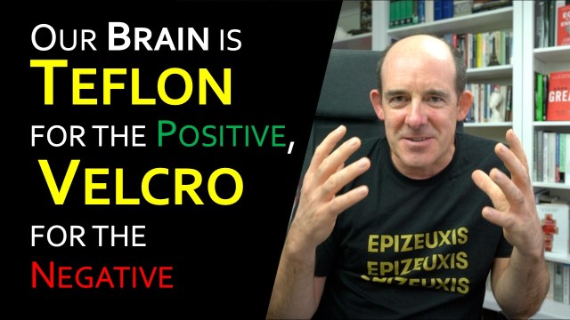 Our Brain is Teflon for the Positive, Velcro for the Negative